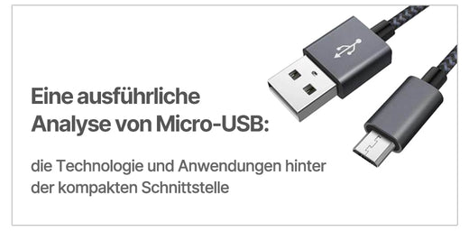 Eine ausführliche Analyse von Micro-USB: die Technologie und Anwendungen hinter der kompakten Schnittstelle